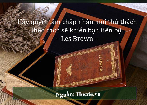 Hãy quyết tâm chấp nhận mọi thử thách theo cách sẽ khiến bạn tiến bộ