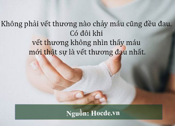 Không phải vết thương nào chảy máu cũng đều đau. Có đôi khi vết thương không nhìn thấy máu mới thật sự là vết thương đau nhất.